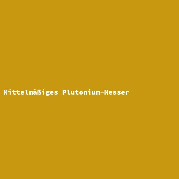 Mittelmäßiges Plutonium-Messer