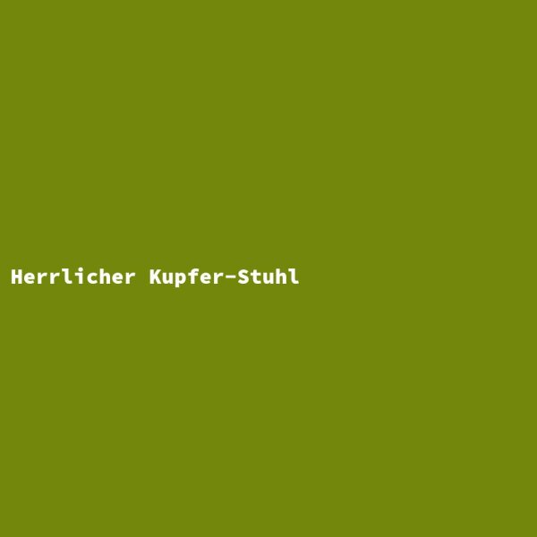 Herrlicher Kupfer-Stuhl