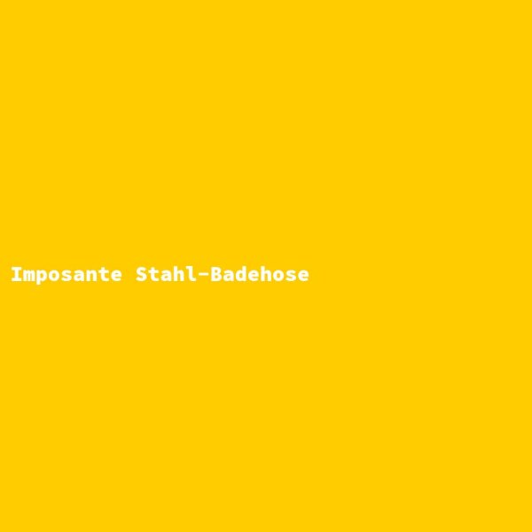 Imposante Stahl-Badehose
