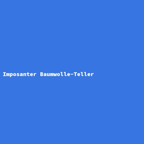 Imposanter Baumwolle-Teller