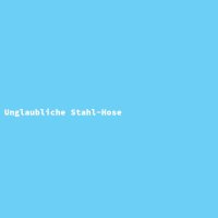 Unglaubliche Stahl-Hose